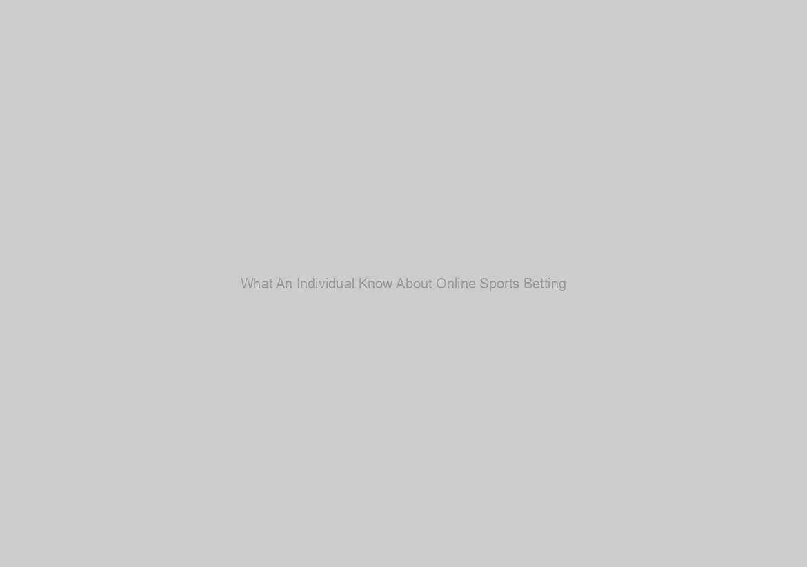 What An Individual Know About Online Sports Betting?